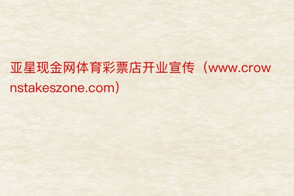 亚星现金网体育彩票店开业宣传（www.crownstakeszone.com）