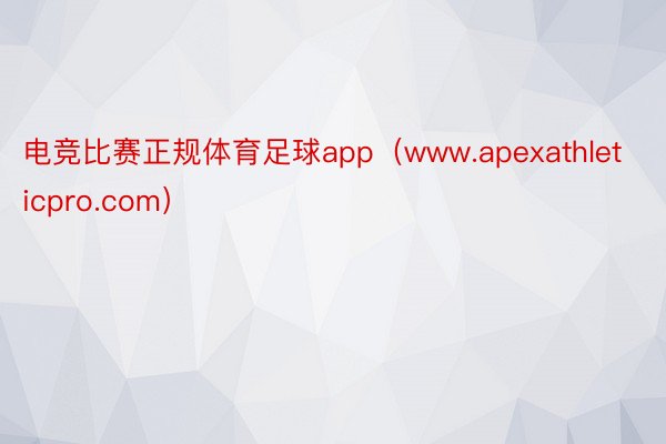 电竞比赛正规体育足球app（www.apexathleticpro.com）